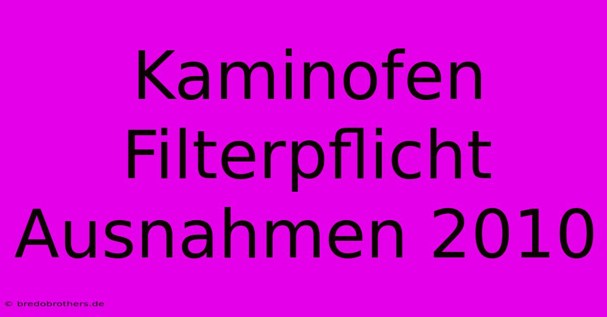 Kaminofen Filterpflicht Ausnahmen 2010