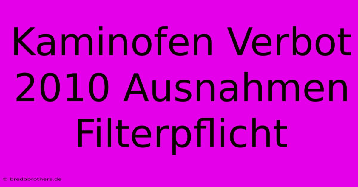 Kaminofen Verbot 2010 Ausnahmen Filterpflicht