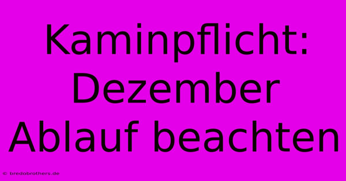 Kaminpflicht: Dezember Ablauf Beachten