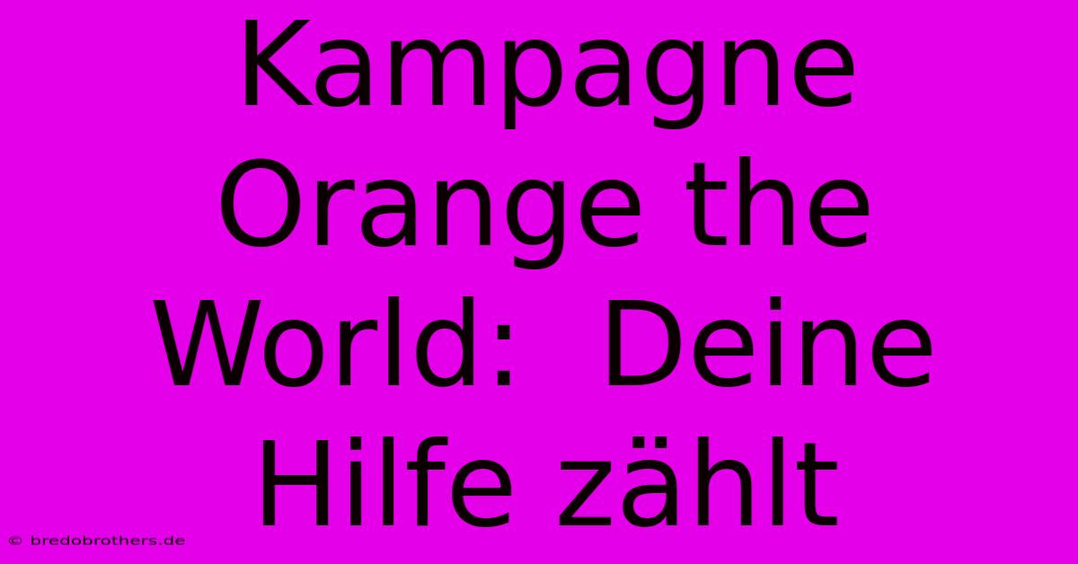 Kampagne Orange The World:  Deine Hilfe Zählt