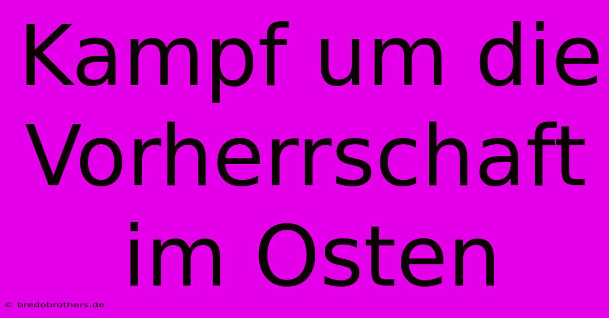 Kampf Um Die Vorherrschaft Im Osten