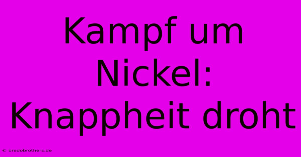 Kampf Um Nickel: Knappheit Droht