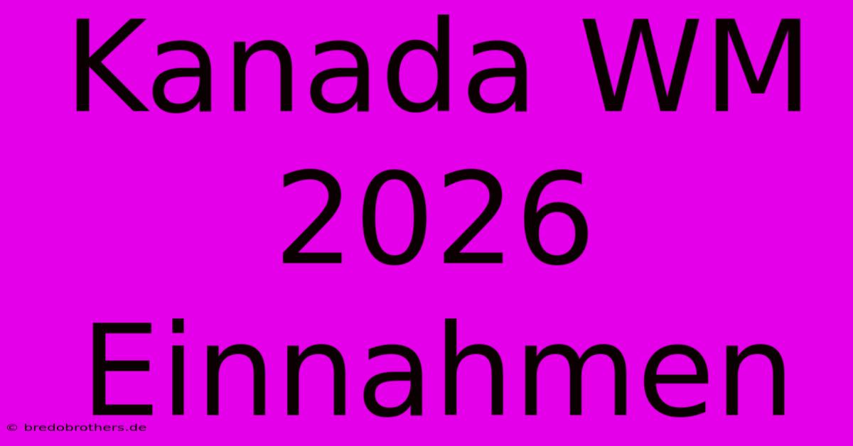 Kanada WM 2026 Einnahmen