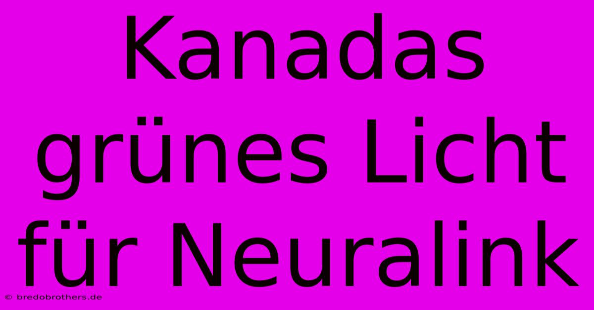 Kanadas Grünes Licht Für Neuralink