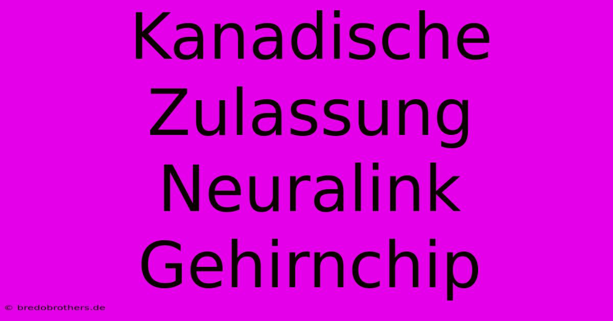 Kanadische Zulassung Neuralink Gehirnchip