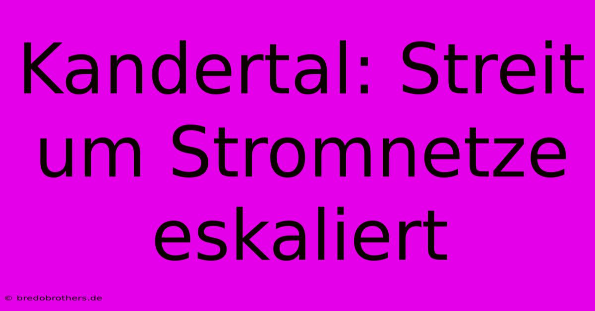 Kandertal: Streit Um Stromnetze Eskaliert