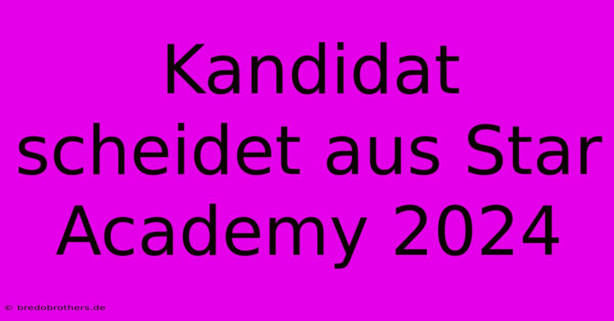 Kandidat Scheidet Aus Star Academy 2024