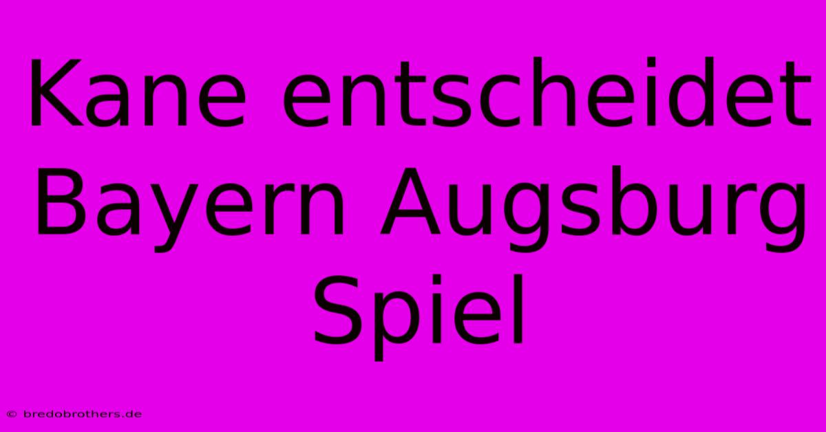 Kane Entscheidet Bayern Augsburg Spiel