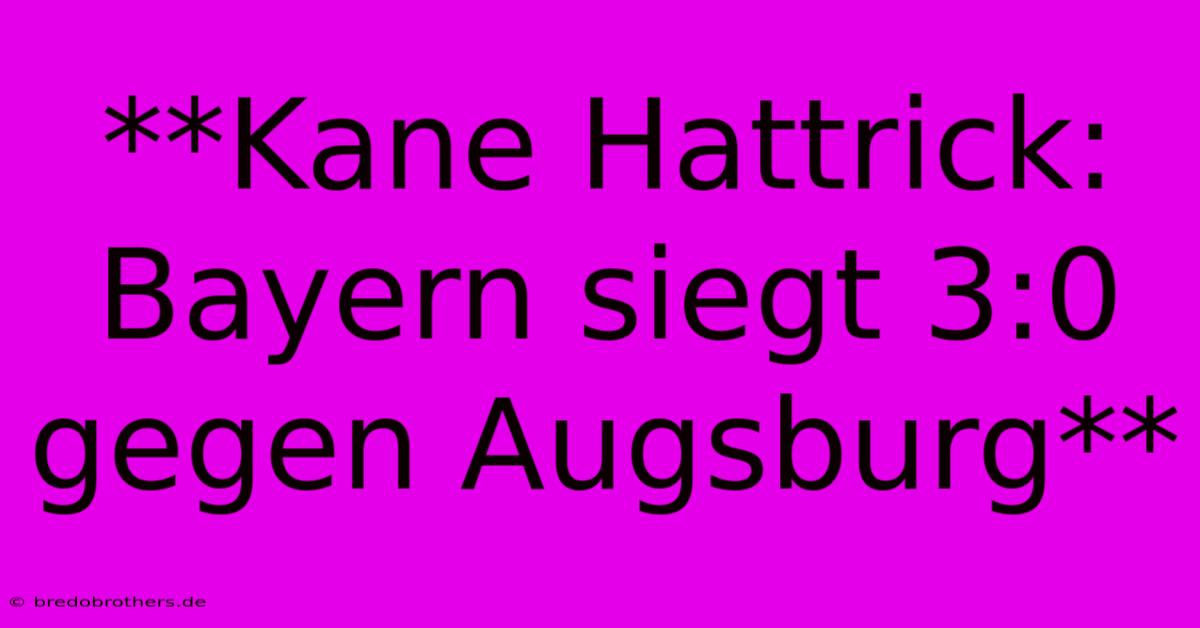 **Kane Hattrick: Bayern Siegt 3:0 Gegen Augsburg**