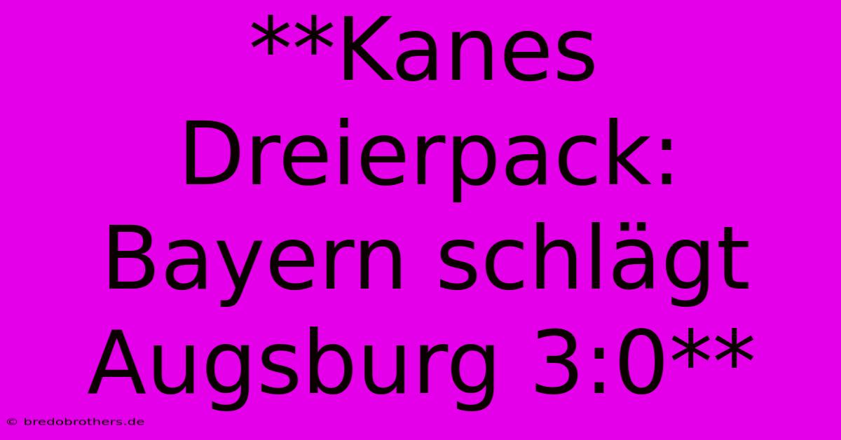 **Kanes Dreierpack: Bayern Schlägt Augsburg 3:0**