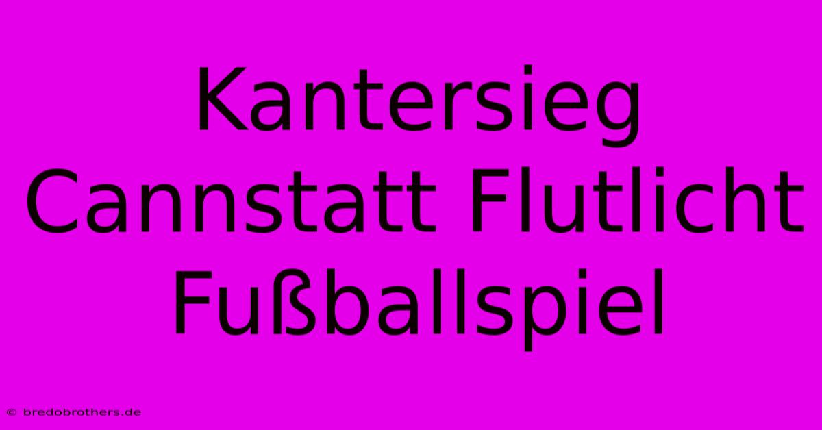 Kantersieg Cannstatt Flutlicht Fußballspiel