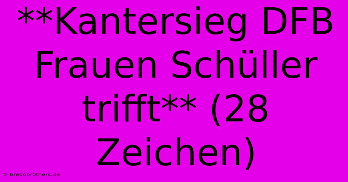 **Kantersieg DFB Frauen Schüller Trifft** (28 Zeichen)