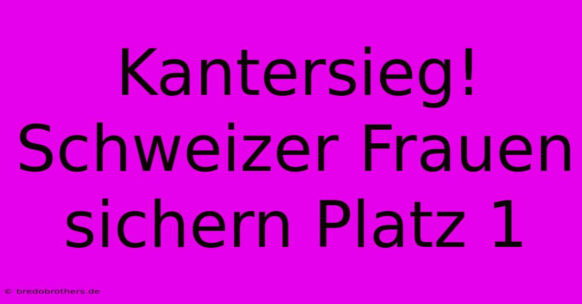 Kantersieg! Schweizer Frauen Sichern Platz 1