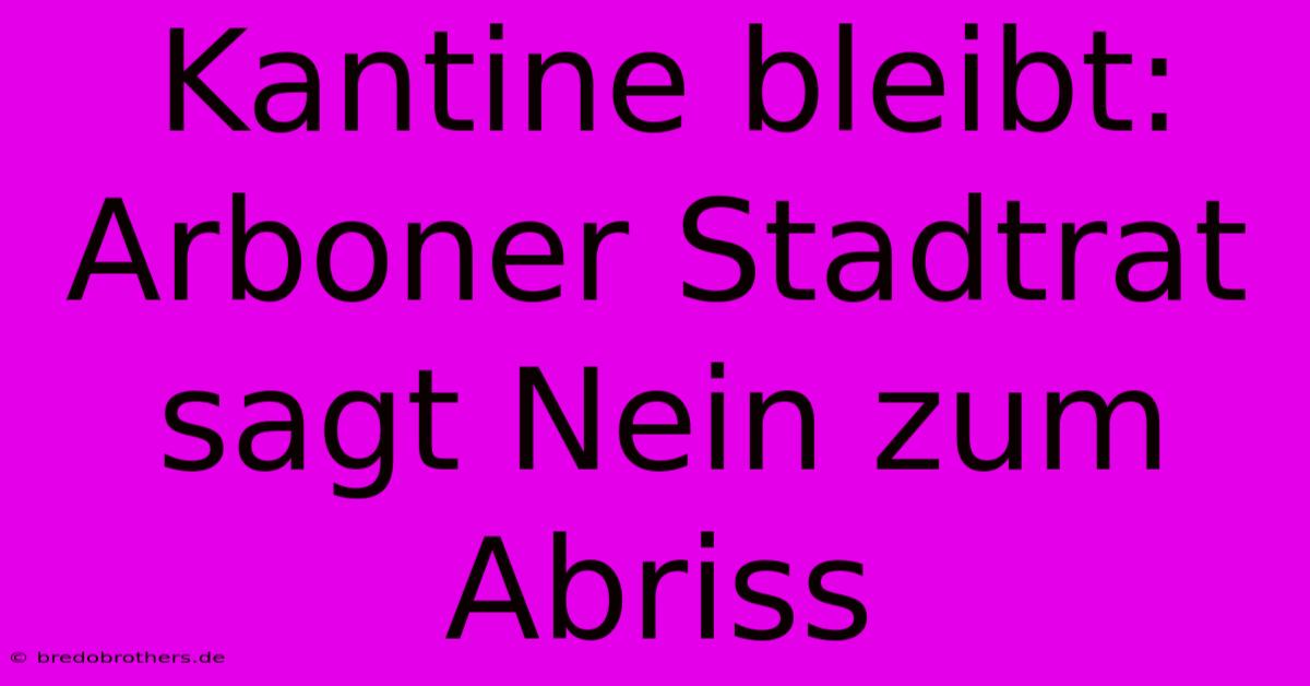 Kantine Bleibt: Arboner Stadtrat Sagt Nein Zum Abriss