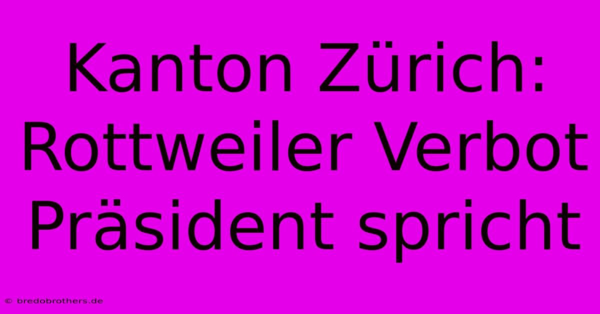 Kanton Zürich: Rottweiler Verbot Präsident Spricht