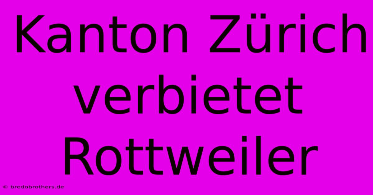 Kanton Zürich Verbietet Rottweiler