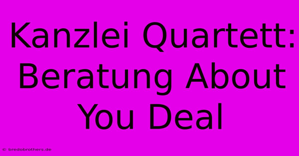 Kanzlei Quartett:  Beratung About You Deal