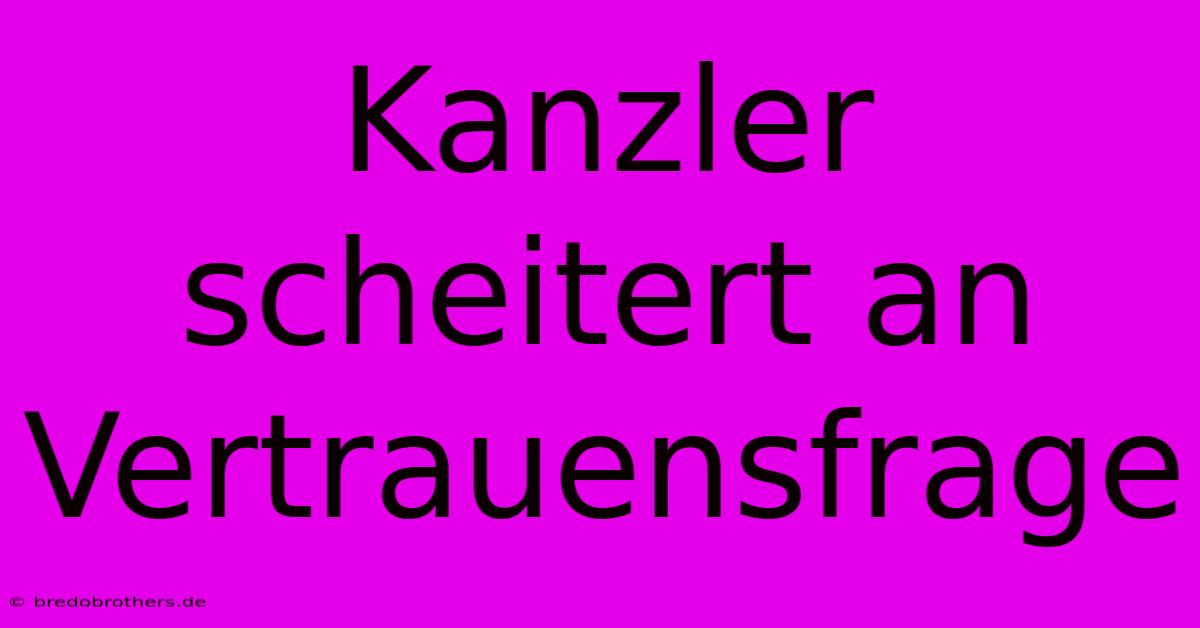 Kanzler Scheitert An Vertrauensfrage