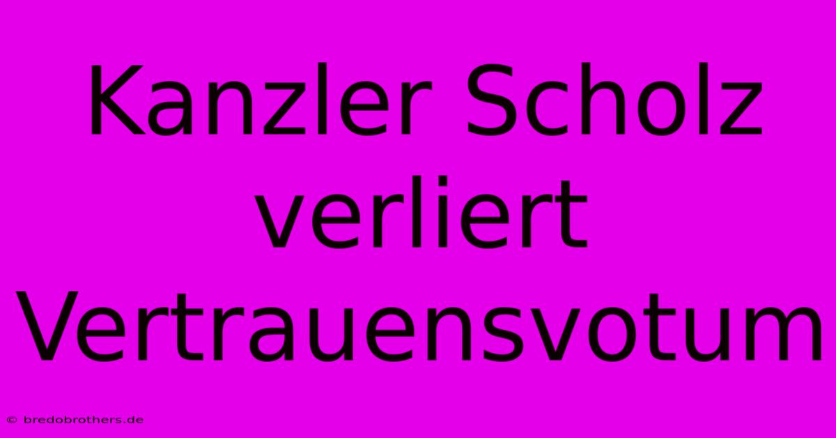 Kanzler Scholz Verliert Vertrauensvotum