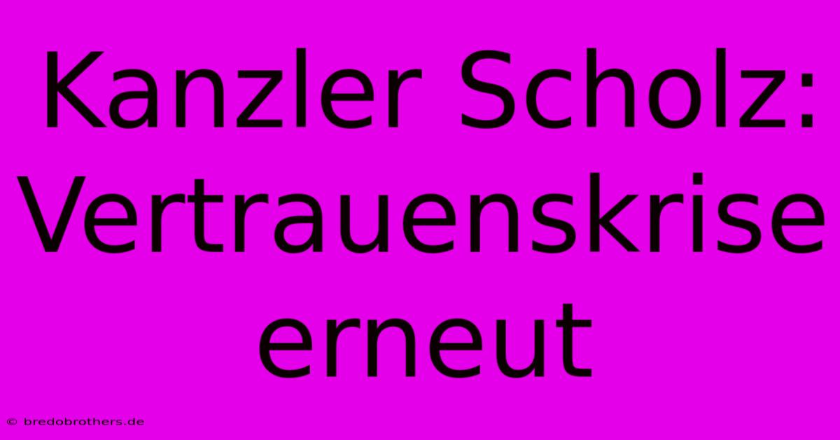 Kanzler Scholz: Vertrauenskrise Erneut