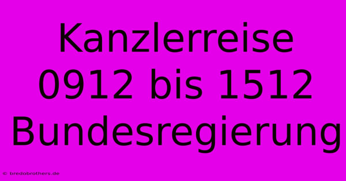 Kanzlerreise 0912 Bis 1512 Bundesregierung