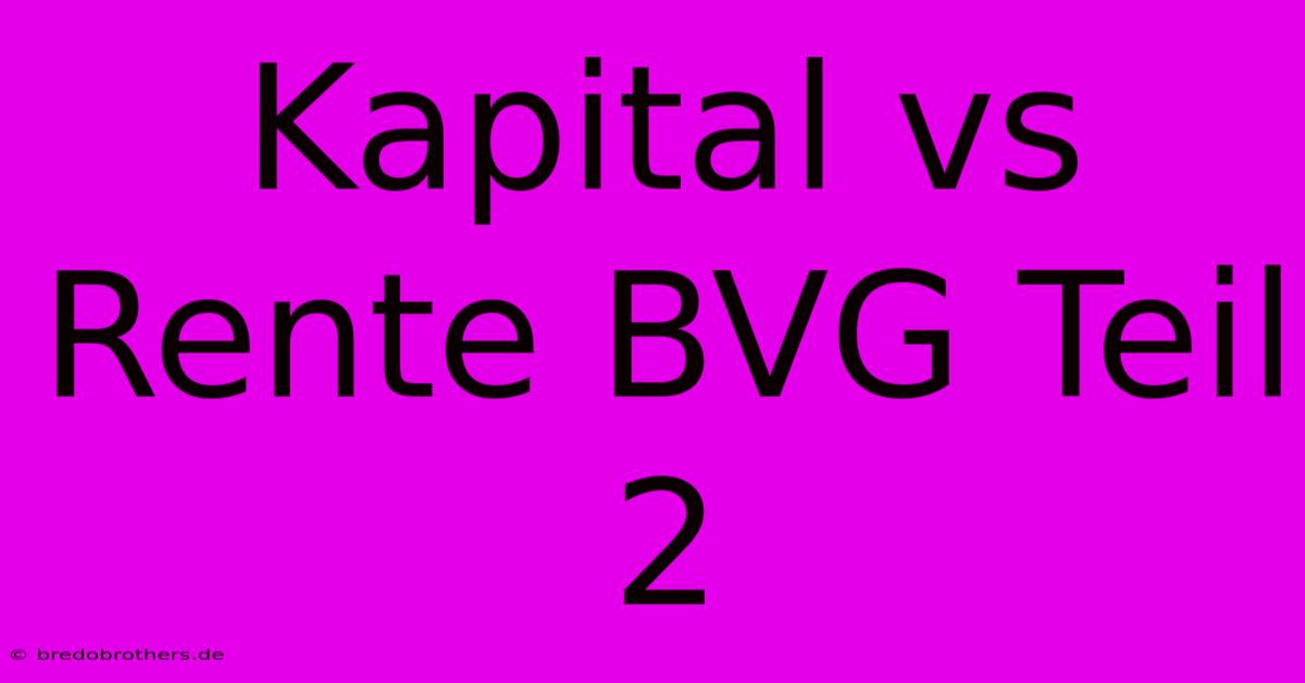 Kapital Vs Rente BVG Teil 2