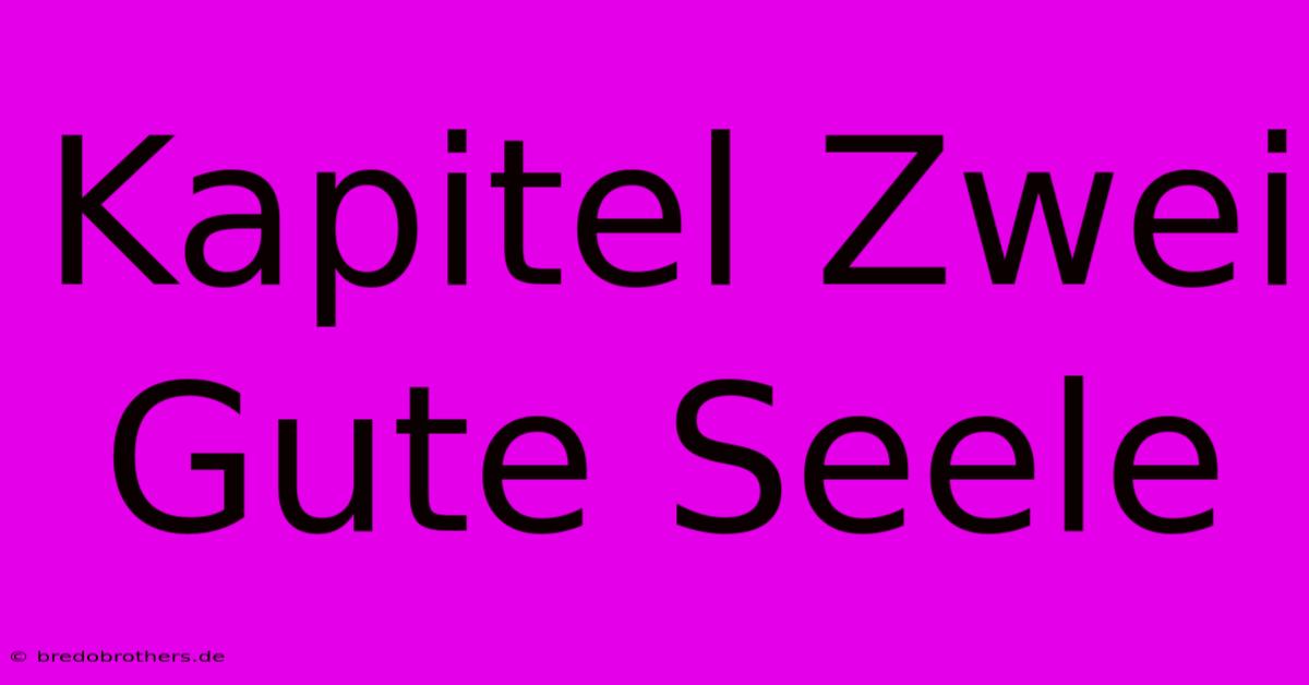 Kapitel Zwei Gute Seele