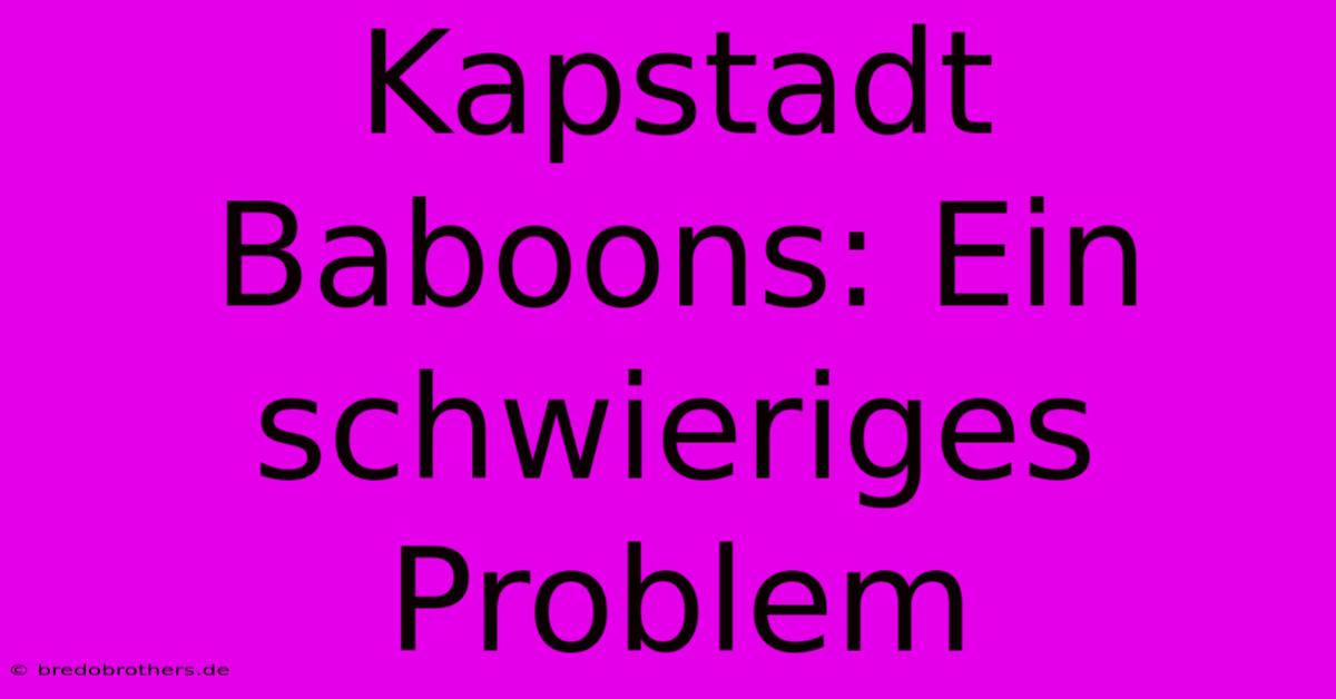 Kapstadt Baboons: Ein Schwieriges Problem