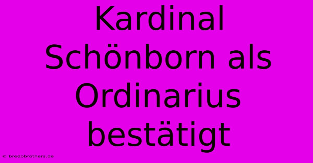 Kardinal Schönborn Als Ordinarius Bestätigt