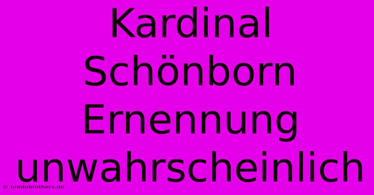 Kardinal Schönborn Ernennung Unwahrscheinlich