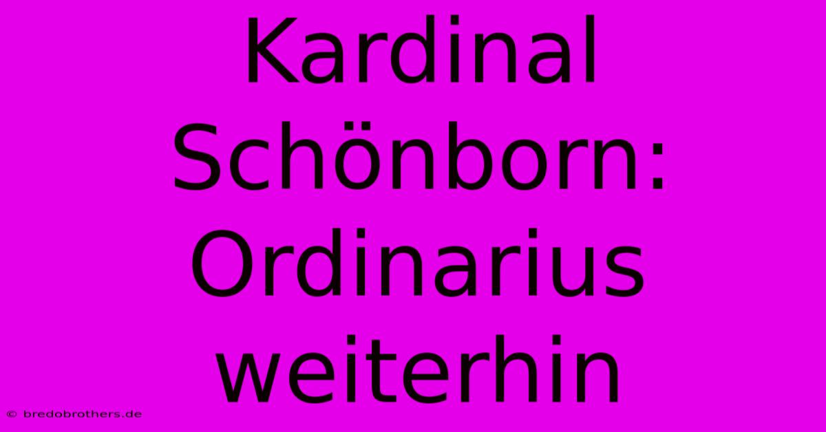 Kardinal Schönborn: Ordinarius Weiterhin