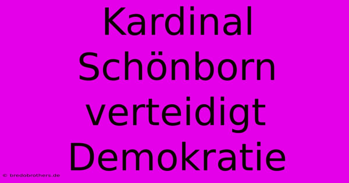 Kardinal Schönborn Verteidigt Demokratie