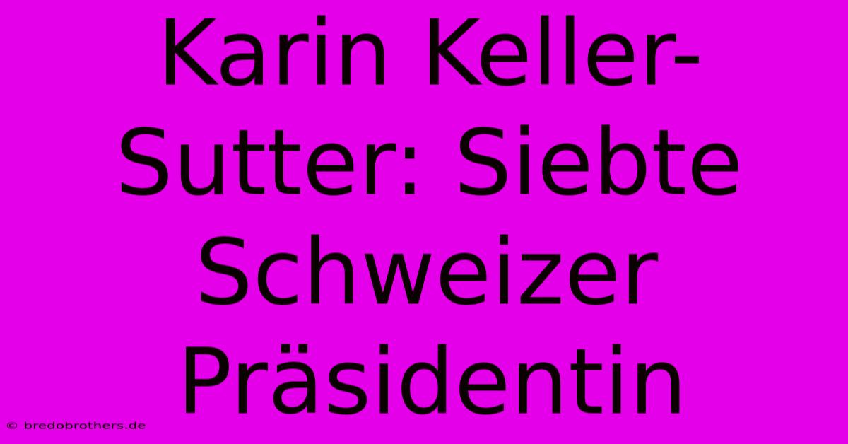 Karin Keller-Sutter: Siebte Schweizer Präsidentin