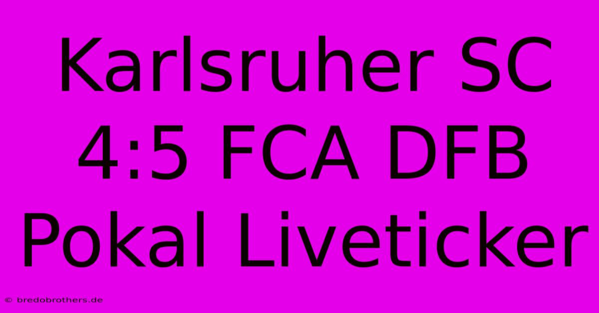 Karlsruher SC 4:5 FCA DFB Pokal Liveticker