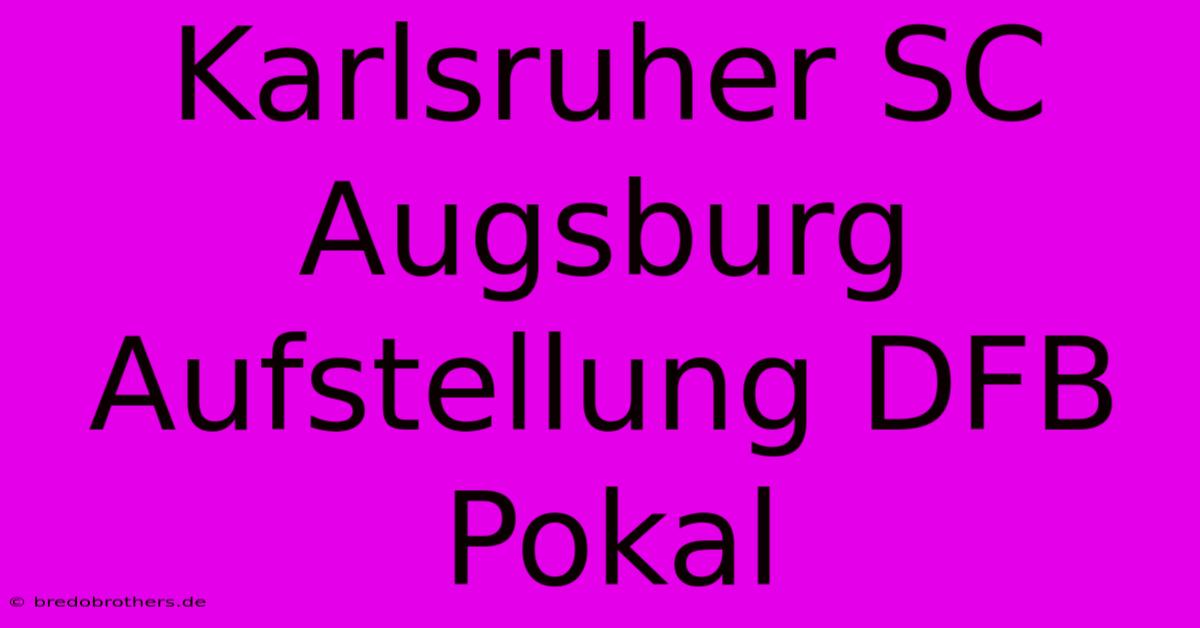 Karlsruher SC Augsburg Aufstellung DFB Pokal