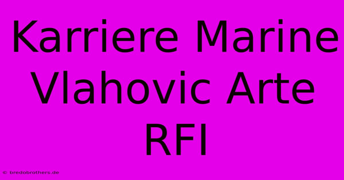 Karriere Marine Vlahovic Arte RFI