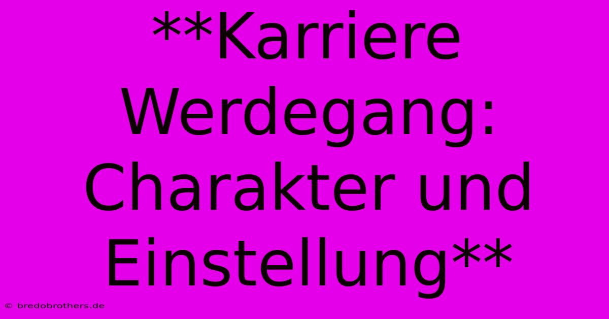 **Karriere Werdegang: Charakter Und Einstellung**