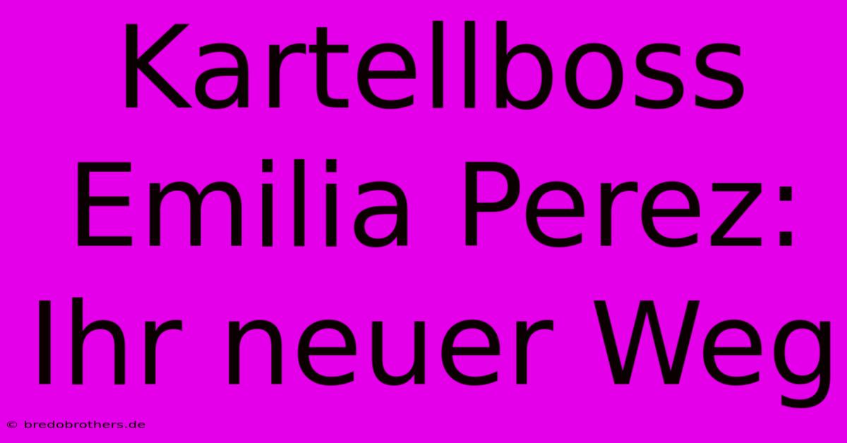 Kartellboss Emilia Perez: Ihr Neuer Weg