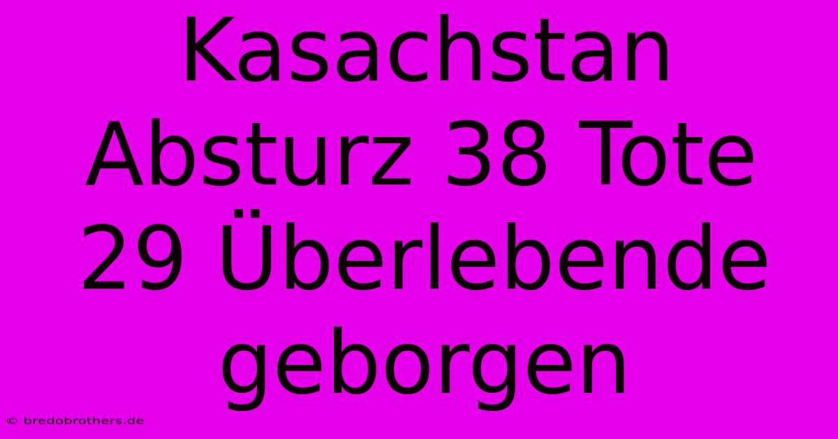 Kasachstan Absturz 38 Tote 29 Überlebende Geborgen