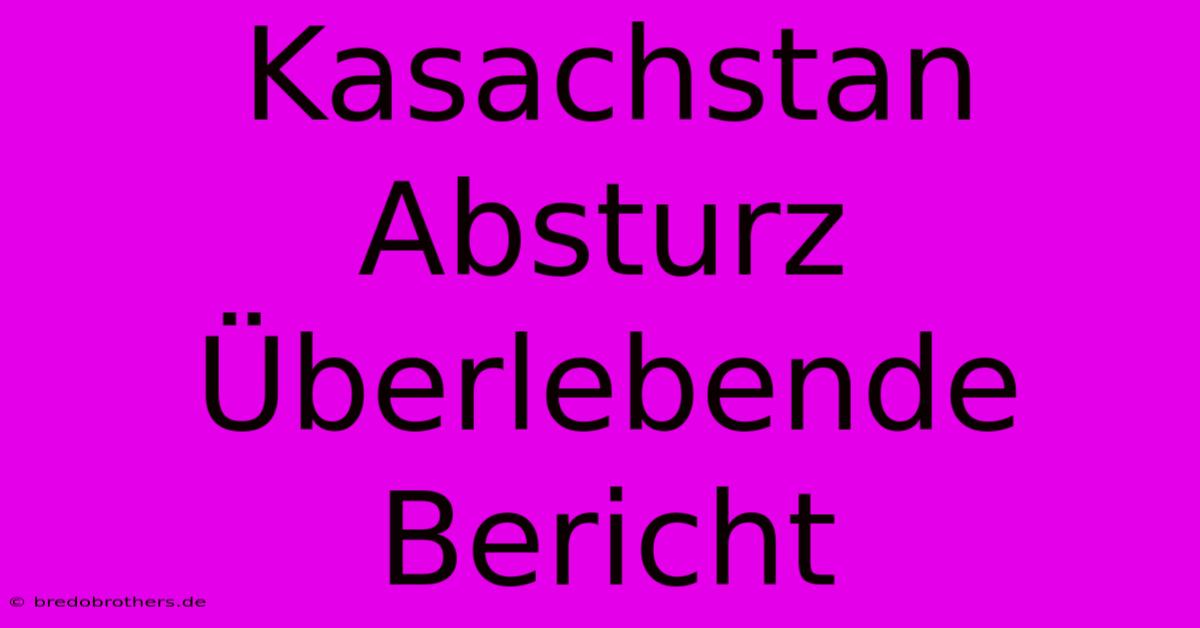 Kasachstan Absturz Überlebende Bericht