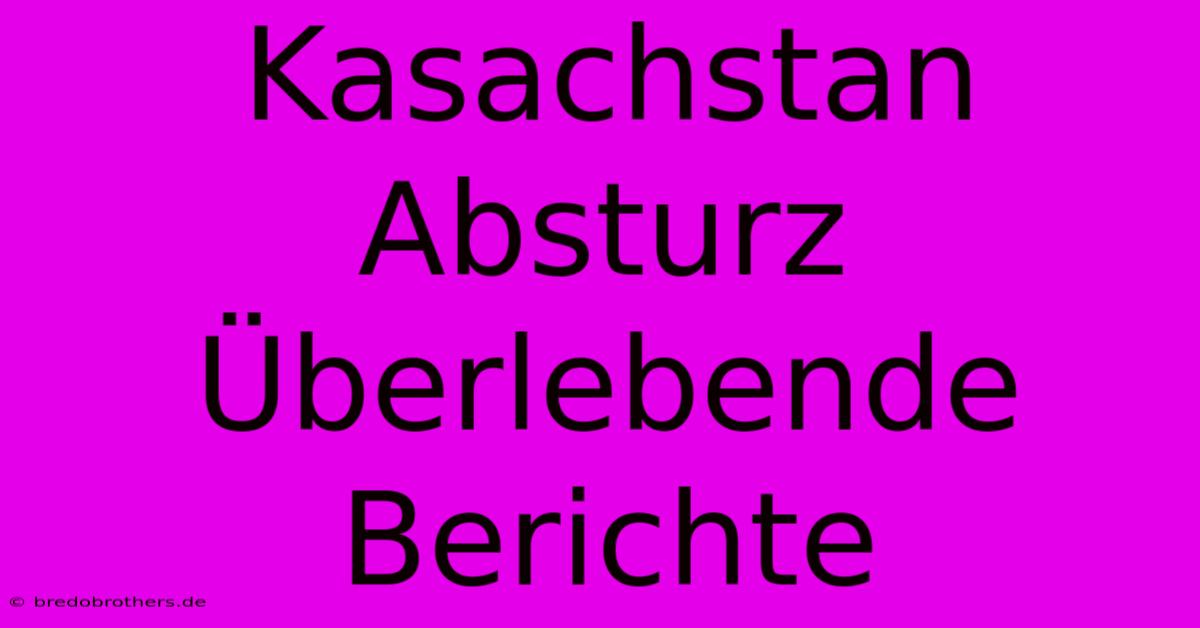 Kasachstan Absturz Überlebende Berichte