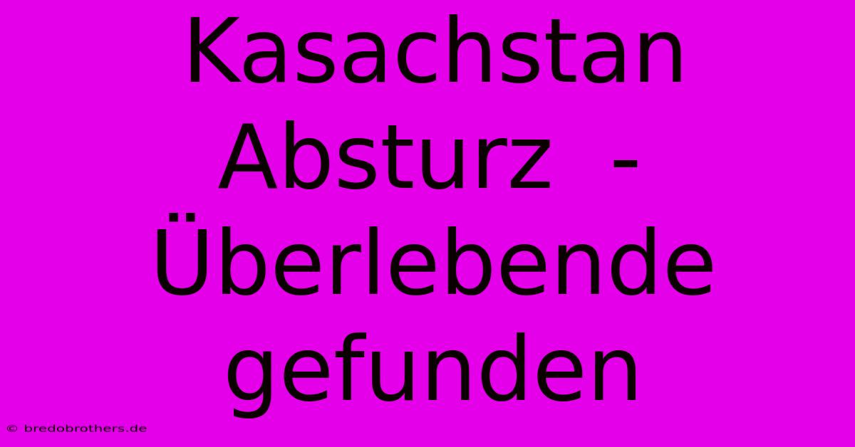 Kasachstan Absturz  -  Überlebende Gefunden