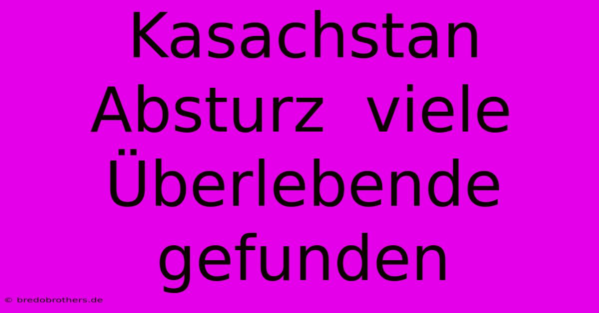 Kasachstan Absturz  Viele Überlebende Gefunden