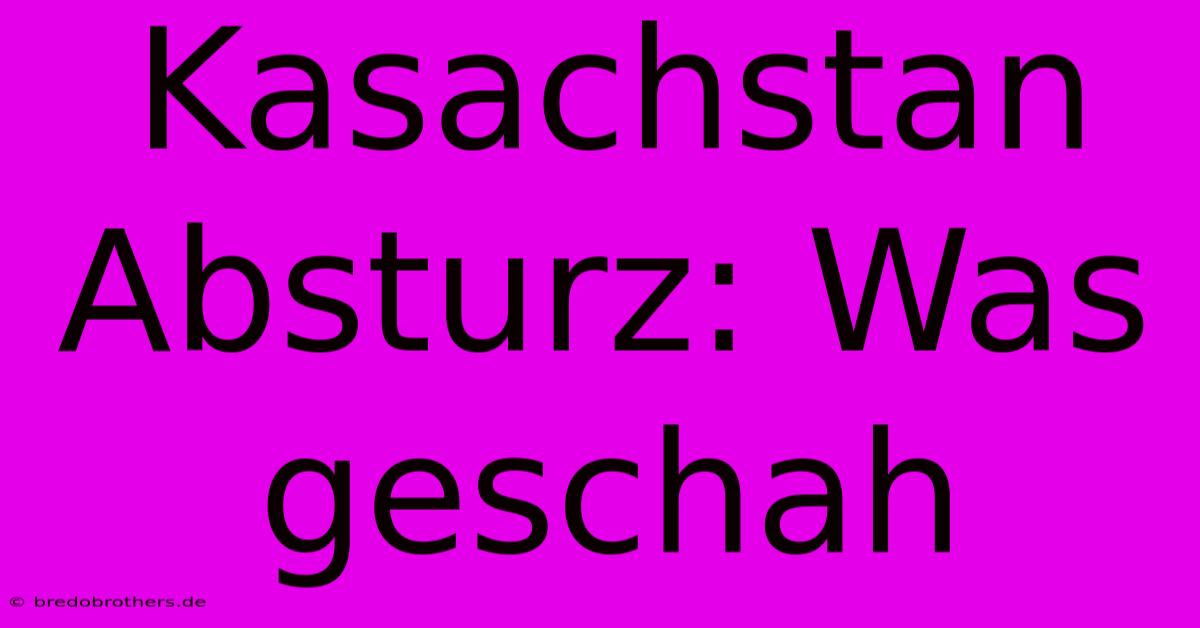 Kasachstan Absturz: Was Geschah