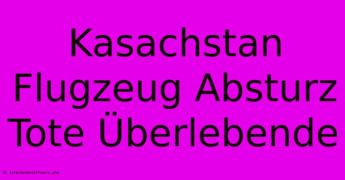 Kasachstan Flugzeug Absturz Tote Überlebende