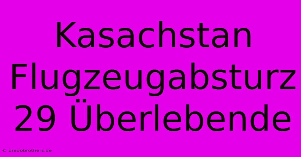 Kasachstan Flugzeugabsturz 29 Überlebende