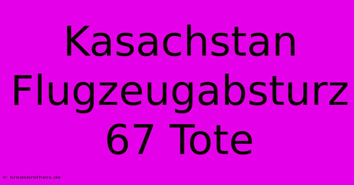 Kasachstan Flugzeugabsturz 67 Tote