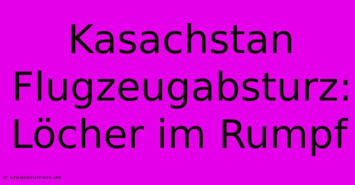 Kasachstan Flugzeugabsturz: Löcher Im Rumpf