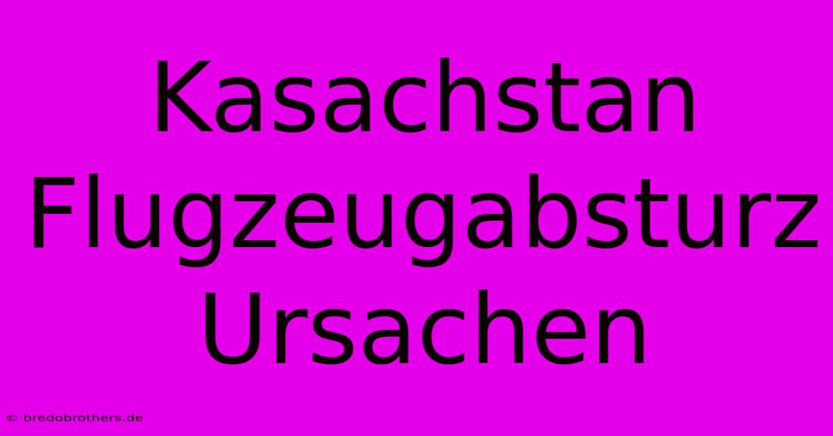 Kasachstan Flugzeugabsturz Ursachen