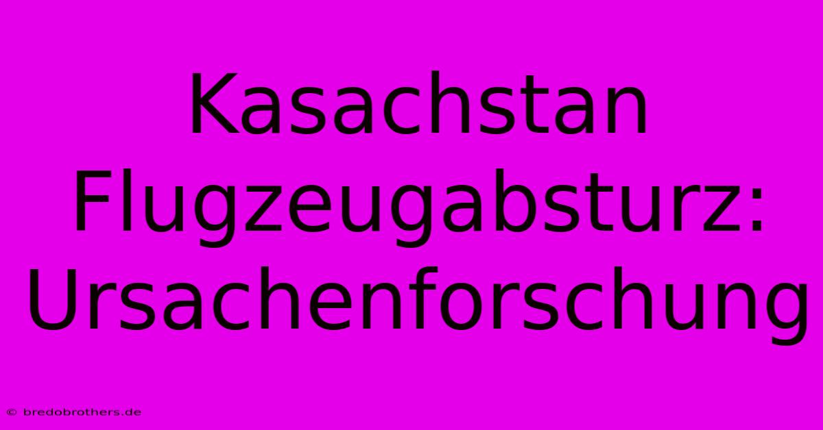 Kasachstan Flugzeugabsturz: Ursachenforschung